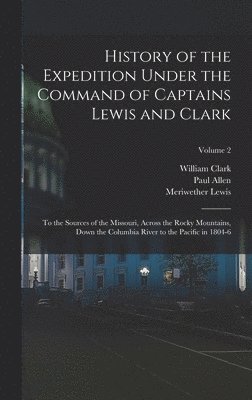 Meriwether Lewis, William Clark, Paul Allen - History of the Expedition Under the Command of Captains Lewis and Clark, Inbunden