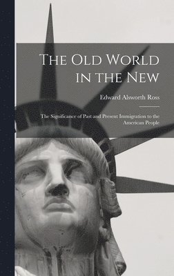 Edward Alsworth Ross - Old World in the New, Inbunden