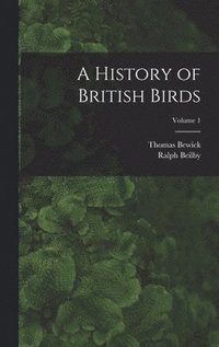 bokomslag A History of British Birds; Volume 1