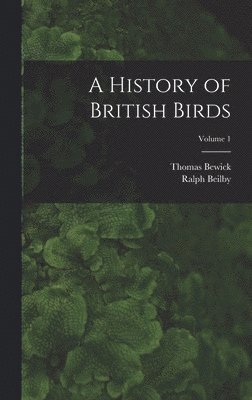 Thomas Bewick, Ralph Beilby - History of British Birds; Volume 1, Inbunden