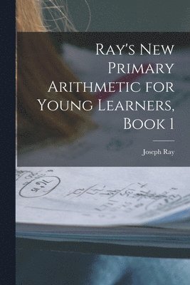 bokomslag Ray's New Primary Arithmetic for Young Learners, Book 1