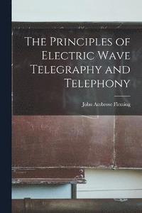 bokomslag The Principles of Electric Wave Telegraphy and Telephony