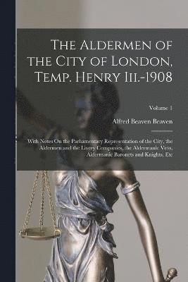 Aldermen of the City of London, Temp. Henry Iii.-1908