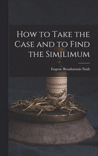 bokomslag How to Take the Case and to Find the Similimum