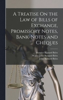 A Treatise On the Law of Bills of Exchange, Promissory Notes, Bank-Notes and Cheques 1