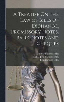 John Barnard Byles, Maurice Barnard Byles, Walter John Barnard Byles - Treatise On the Law of Bills of Exchange, Promissory Notes, Bank-Notes and Cheques, Inbunden