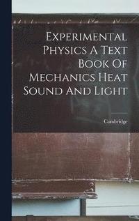 bokomslag Experimental Physics A Text Book Of Mechanics Heat Sound And Light
