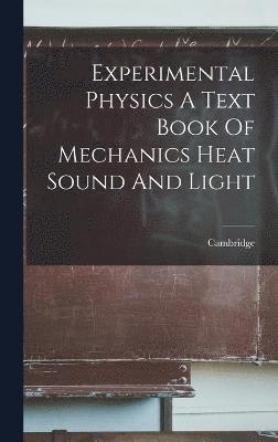 Experimental Physics A Text Book Of Mechanics Heat Sound And Light 1