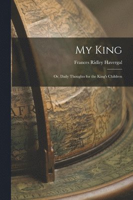 Frances Ridley Havergal - My King, Häftad