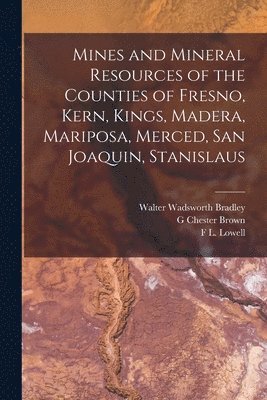 bokomslag Mines and Mineral Resources of the Counties of Fresno, Kern, Kings, Madera, Mariposa, Merced, San Joaquin, Stanislaus