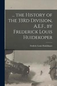 bokomslag ... the History of the 33Rd Division, A.E.F., by Frederick Louis Huidekoper
