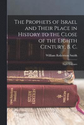 Prophets of Israel and Their Place in History to the Close of the Eighth Century, B. C.