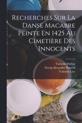 bokomslag Recherches Sur La Danse Macabre Peinte En 1425 Au Cimetire Des Innocents