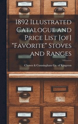 bokomslag 1892 Illustrated Catalogue and Price List [of] &quot;Favorite&quot; Stoves and Ranges