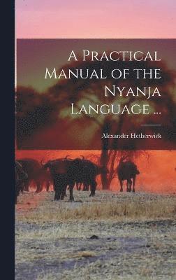 A Practical Manual of the Nyanja Language ... 1