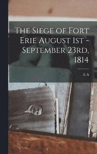 bokomslag The Siege of Fort Erie August 1st - September 23rd, 1814