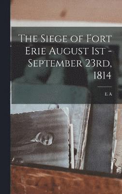 The Siege of Fort Erie August 1st - September 23rd, 1814 1