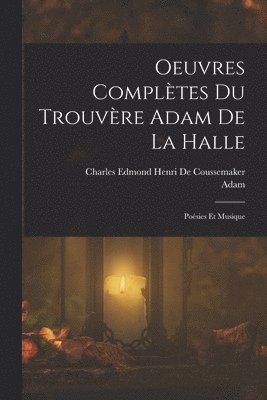 Adam, Charles Edmond Henri De Coussemaker - Oeuvres Complètes Du Trouvère Adam De La Halle, Häftad