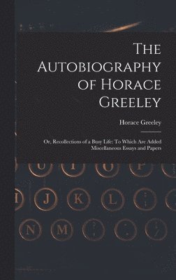 Horace Greeley - Autobiography of Horace Greeley, Inbunden