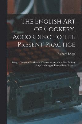 The English Art of Cookery, According to the Present Practice 1