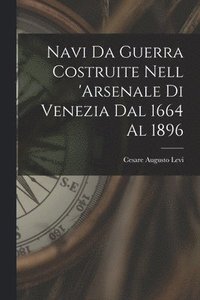 bokomslag Navi Da Guerra Costruite Nell 'arsenale Di Venezia Dal 1664 Al 1896