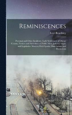 Reminiscences; Personal and Other Incidents; Early Settlement of Otsego County; Notices and Anecdotes of Public men; Judicial, Legal, and Legislative Matters; Field Sports; Dissertations and 1