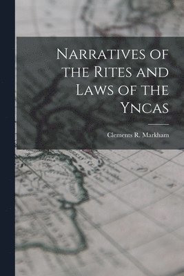 Clements R Markham - Narratives of the Rites and Laws of the Yncas, Häftad