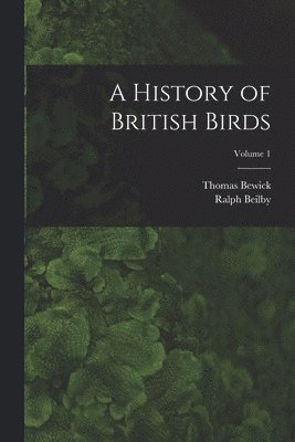 History of British Birds; Volume 1