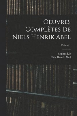 Oeuvres Compltes De Niels Henrik Abel; Volume 1 1