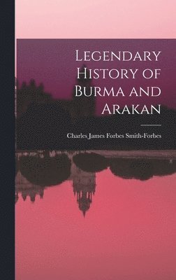 bokomslag Legendary History of Burma and Arakan