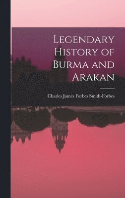Legendary History of Burma and Arakan 1