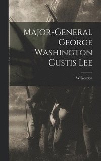 bokomslag Major-General George Washington Custis Lee