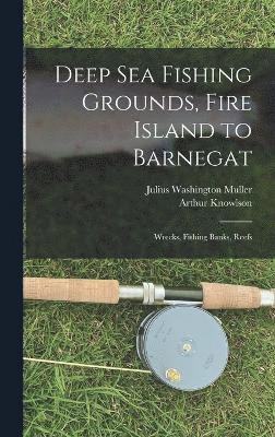 bokomslag Deep sea Fishing Grounds, Fire Island to Barnegat; Wrecks, Fishing Banks, Reefs
