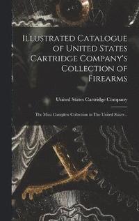 bokomslag Illustrated Catalogue of United States Cartridge Company's Collection of Firearms