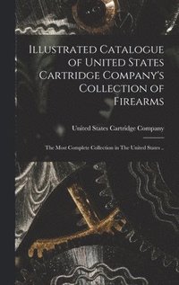 bokomslag Illustrated Catalogue of United States Cartridge Company's Collection of Firearms