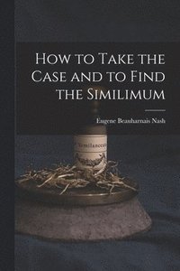 bokomslag How to Take the Case and to Find the Similimum