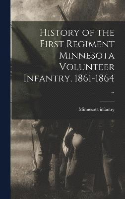 History of the First Regiment Minnesota Volunteer Infantry, 1861-1864 .. 1