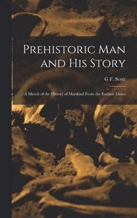 bokomslag Prehistoric man and his Story; a Sketch of the History of Mankind From the Earliest Times