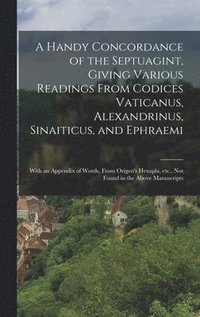 bokomslag A Handy Concordance of the Septuagint, Giving Various Readings From Codices Vaticanus, Alexandrinus, Sinaiticus, and Ephraemi; With an Appendix of Words, From Origen's Hexapla, etc., not Found in the