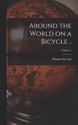 bokomslag Around the World on a Bicycle ..; Volume 1