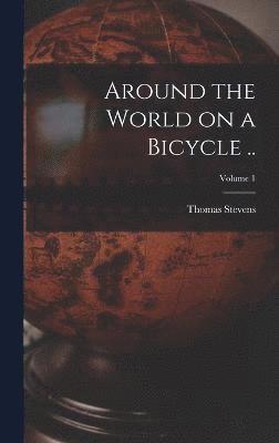 Around the World on a Bicycle ..; Volume 1