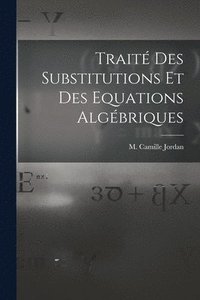 bokomslag Trait des Substitutions et des Equations Algbriques