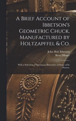 Brief Account of Ibbetson's Geometric Chuck, Manufactured by Holtzapffel & Co.