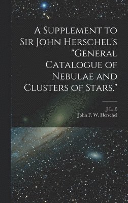 Supplement to Sir John Herschel's "General Catalogue of Nebulae and Clusters of Stars."