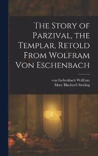 bokomslag The Story of Parzival, the Templar, Retold From Wolfram von Eschenbach