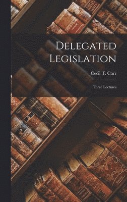bokomslag Delegated Legislation; Three Lectures