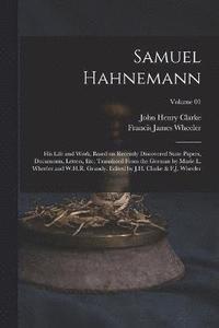 bokomslag Samuel Hahnemann; his Life and Work, Based on Recently Discovered State Papers, Documents, Letters, etc. Translated From the German by Marie L. Wheeler and W.H.R. Grundy. Edited by J.H. Clarke & F.J.