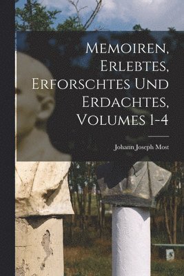 Johann Joseph Most - Memoiren, Erlebtes, Erforschtes Und Erdachtes, Volumes 1-4, Häftad