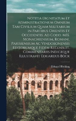 bokomslag Notitia dignitatum et administrationum omnium tam civilium quam militarium in partibus Orientis et Occidentis. Ad codd. MSS. monachiensium, romani, parisiensium ac vindobonensis editorumque fidem