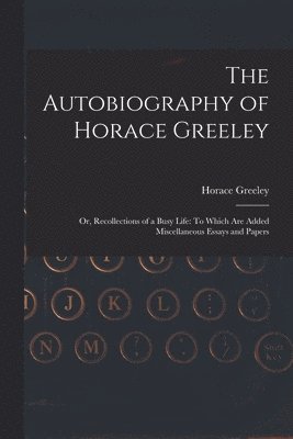 Horace Greeley - Autobiography of Horace Greeley, Häftad
